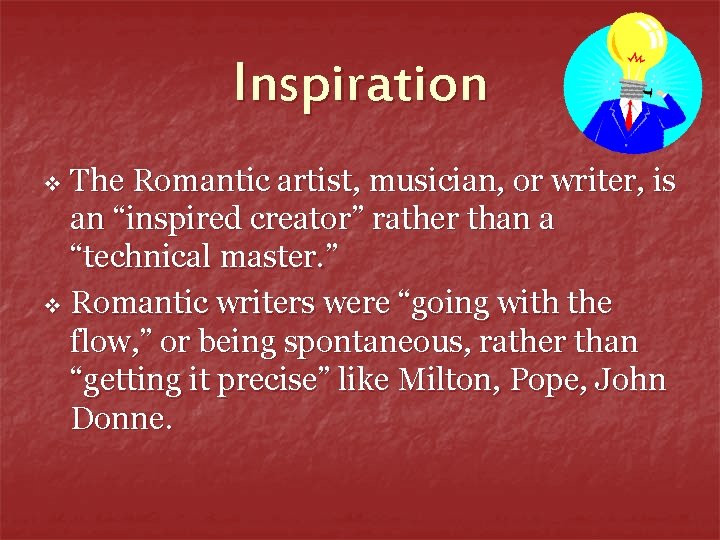 Inspiration The Romantic artist, musician, or writer, is an “inspired creator” rather than a
