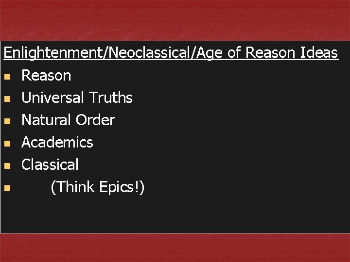 Enlightenment/Neoclassical/Age of Reason Ideas n Reason n Universal Truths n Natural Order n Academics