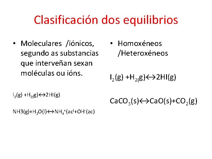Clasificación dos equilibrios • Moleculares /iónicos, segundo as substancias que interveñan sexan moléculas ou