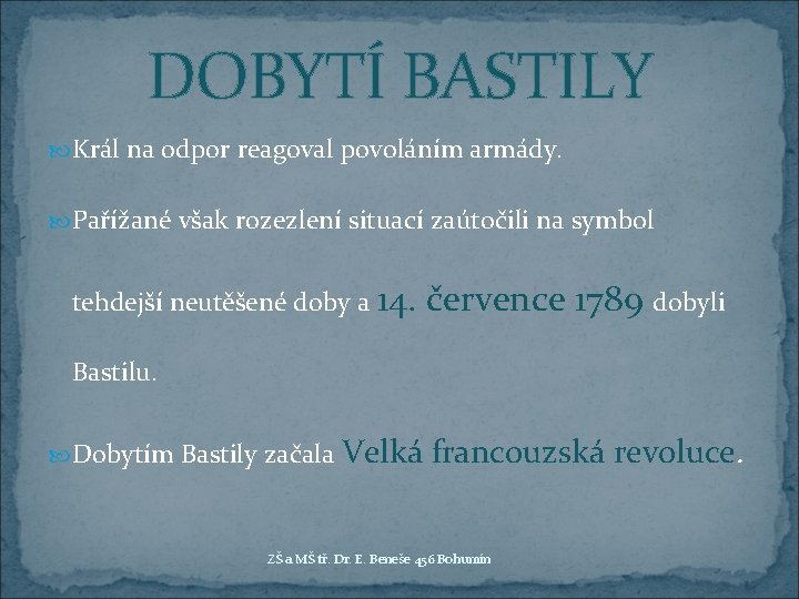 DOBYTÍ BASTILY Král na odpor reagoval povoláním armády. Pařížané však rozezlení situací zaútočili na