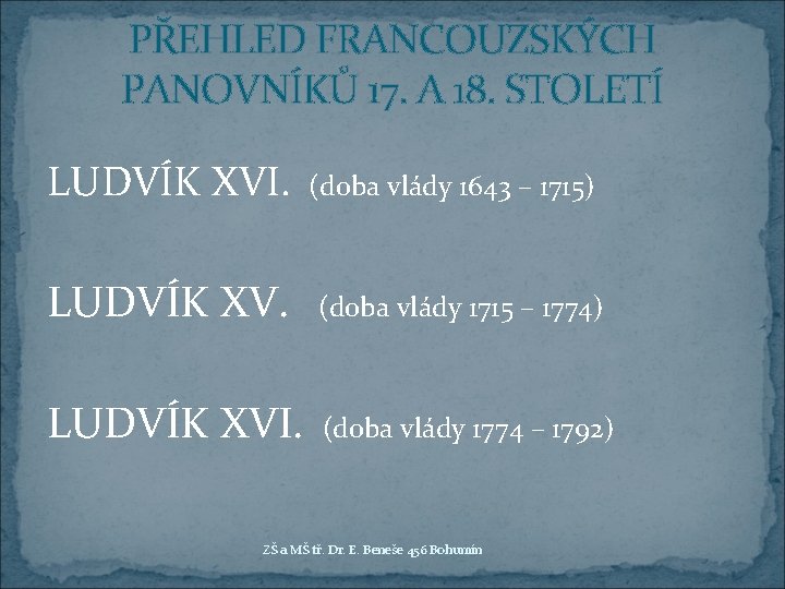 PŘEHLED FRANCOUZSKÝCH PANOVNÍKŮ 17. A 18. STOLETÍ LUDVÍK XVI. (doba vlády 1643 – 1715)