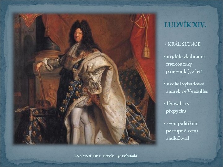 LUDVÍK XIV. • KRÁL SLUNCE • nejdéle vládnoucí francouzský panovník (72 let) • nechal