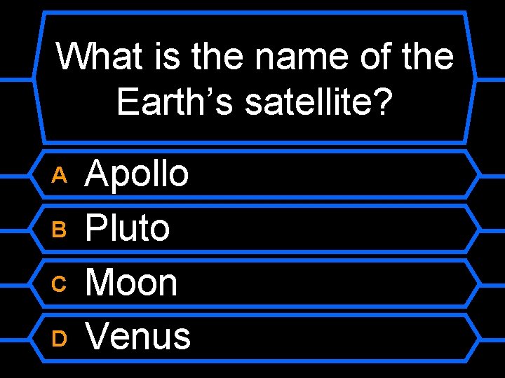 What is the name of the Earth’s satellite? A B C D Apollo Pluto