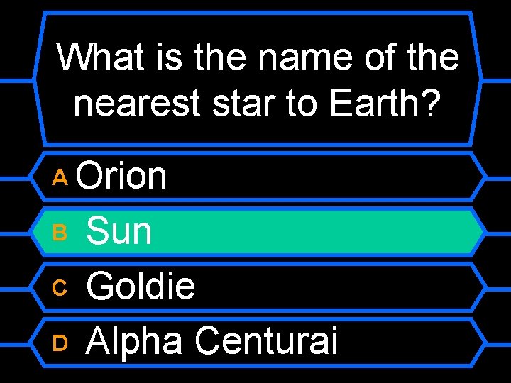 What is the name of the nearest star to Earth? Orion B Sun C