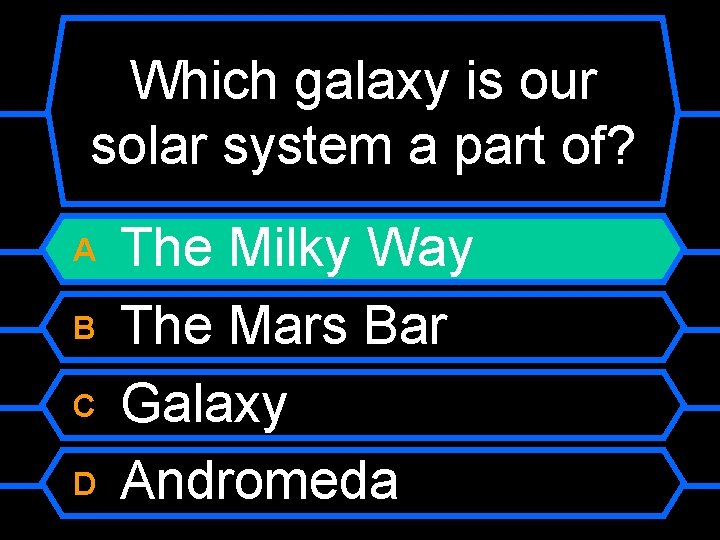 Which galaxy is our solar system a part of? A B C D The