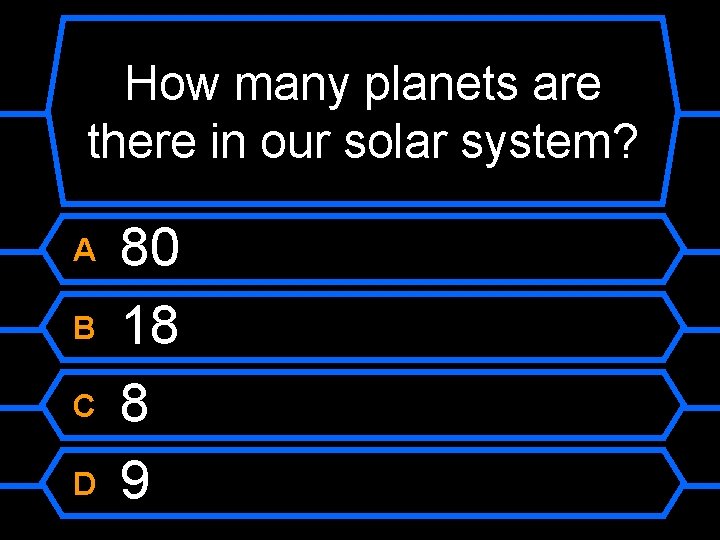 How many planets are there in our solar system? A B C D 80