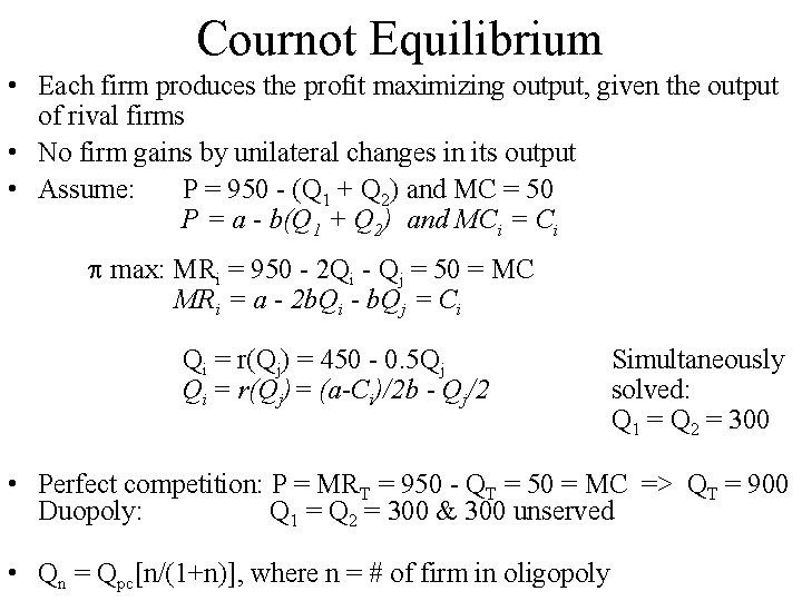 Cournot Equilibrium • Each firm produces the profit maximizing output, given the output of Cournot Equilibrium • Each firm produces the profit maximizing output, given the output of