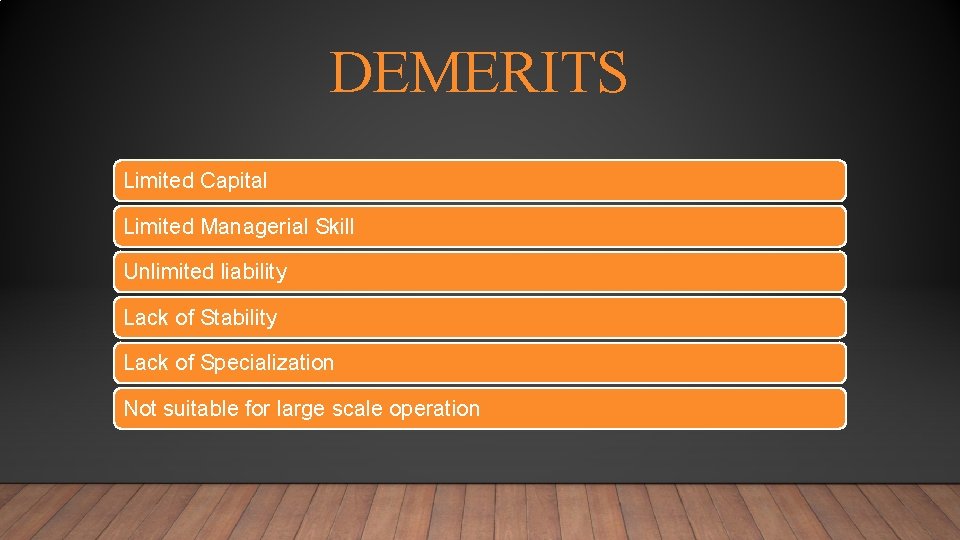 DEMERITS Limited Capital Limited Managerial Skill Unlimited liability Lack of Stability Lack of Specialization