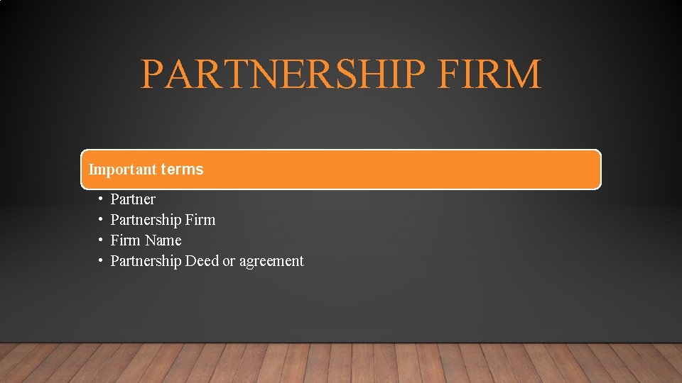 PARTNERSHIP FIRM Important terms • • Partnership Firm Name Partnership Deed or agreement 