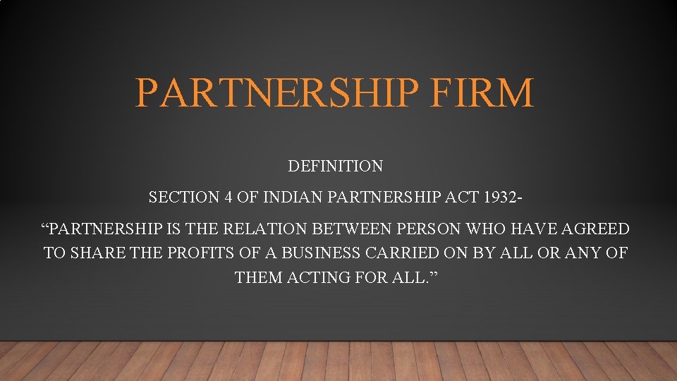 PARTNERSHIP FIRM DEFINITION SECTION 4 OF INDIAN PARTNERSHIP ACT 1932“PARTNERSHIP IS THE RELATION BETWEEN