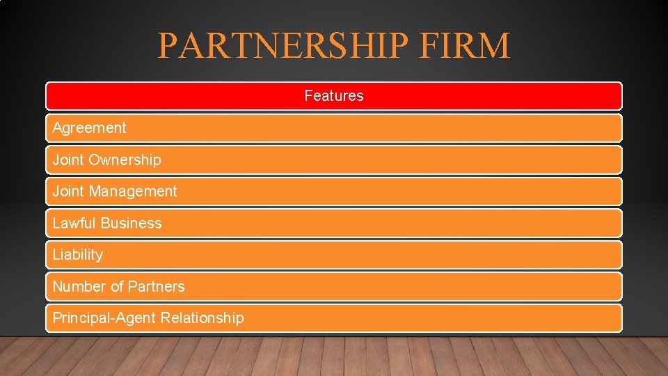 PARTNERSHIP FIRM Features Agreement Joint Ownership Joint Management Lawful Business Liability Number of Partners