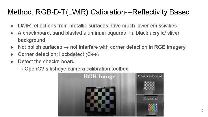 Method: RGB-D-T(LWIR) Calibration---Reflectivity Based ● LWIR reflections from metallic surfaces have much lower emissivities Method: RGB-D-T(LWIR) Calibration---Reflectivity Based ● LWIR reflections from metallic surfaces have much lower emissivities