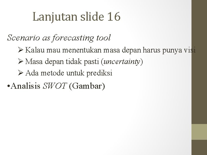 Lanjutan slide 16 Scenario as forecasting tool Kalau menentukan masa depan harus punya visi