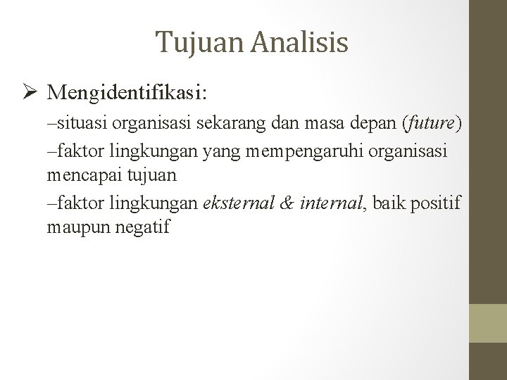 Tujuan Analisis Mengidentifikasi: –situasi organisasi sekarang dan masa depan (future) –faktor lingkungan yang mempengaruhi