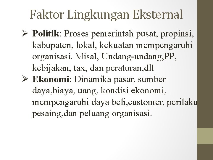 Faktor Lingkungan Eksternal Politik: Proses pemerintah pusat, propinsi, kabupaten, lokal, kekuatan mempengaruhi organisasi. Misal,