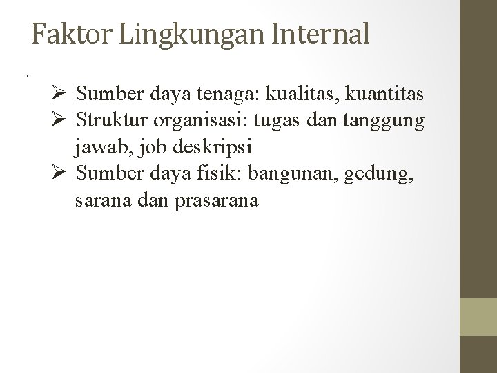 Faktor Lingkungan Internal. Sumber daya tenaga: kualitas, kuantitas Struktur organisasi: tugas dan tanggung jawab,