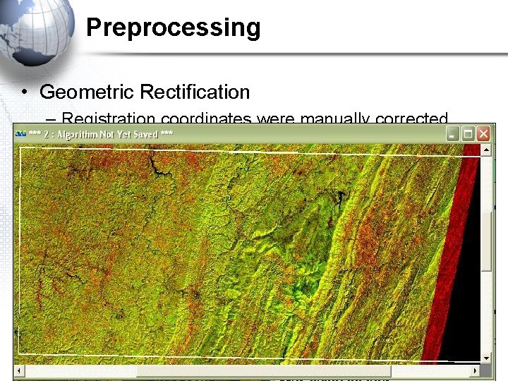 Preprocessing • Geometric Rectification – Registration coordinates were manually corrected. – Polynomial Transformation using Preprocessing • Geometric Rectification – Registration coordinates were manually corrected. – Polynomial Transformation using
