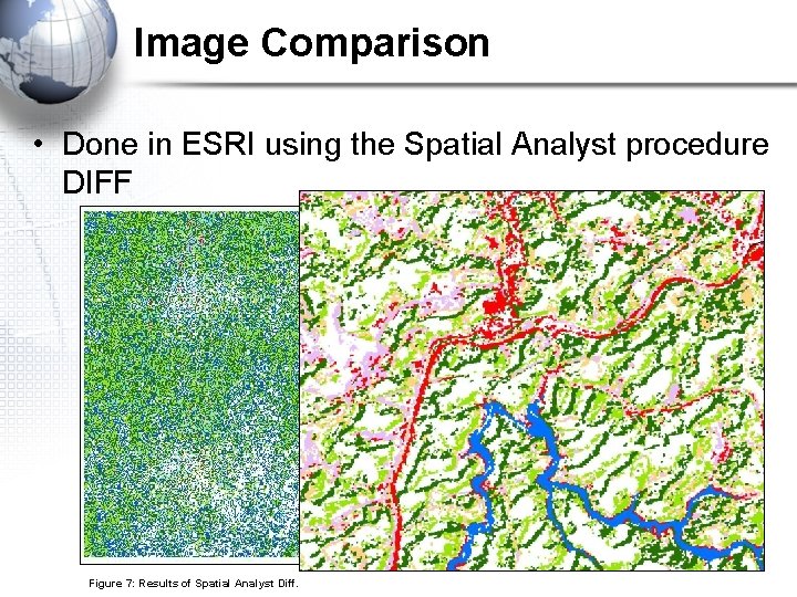 Image Comparison • Done in ESRI using the Spatial Analyst procedure DIFF Figure 7: Image Comparison • Done in ESRI using the Spatial Analyst procedure DIFF Figure 7: