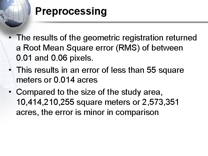 Preprocessing • The results of the geometric registration returned a Root Mean Square error Preprocessing • The results of the geometric registration returned a Root Mean Square error