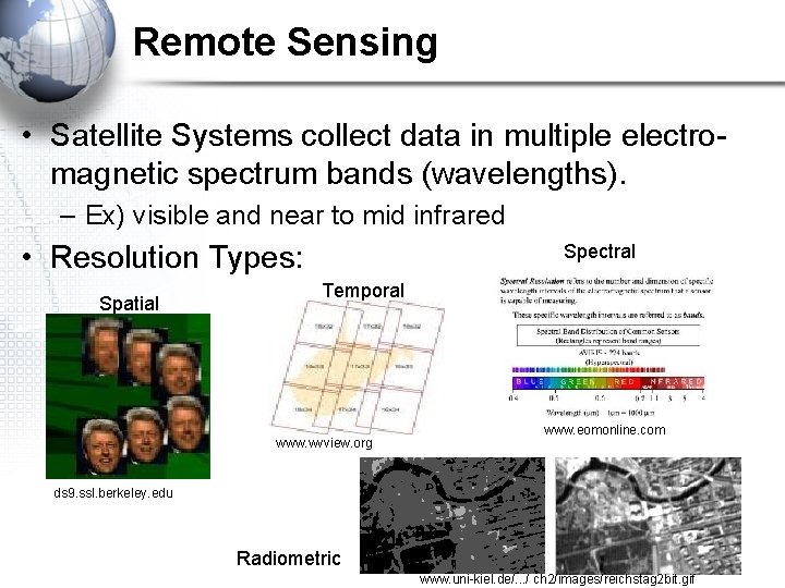 Remote Sensing • Satellite Systems collect data in multiple electromagnetic spectrum bands (wavelengths). – Remote Sensing • Satellite Systems collect data in multiple electromagnetic spectrum bands (wavelengths). –