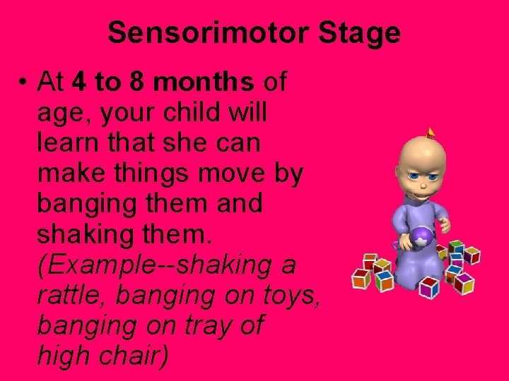 Sensorimotor Stage • At 4 to 8 months of age, your child will learn