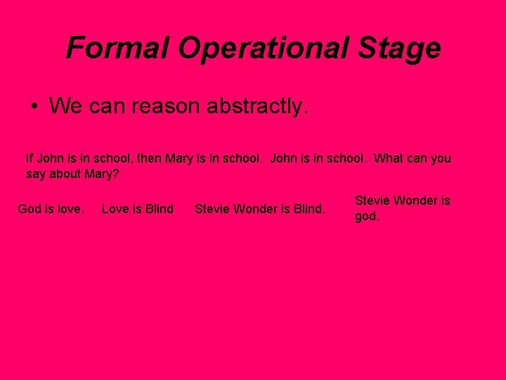 Formal Operational Stage • We can reason abstractly. If John is in school, then