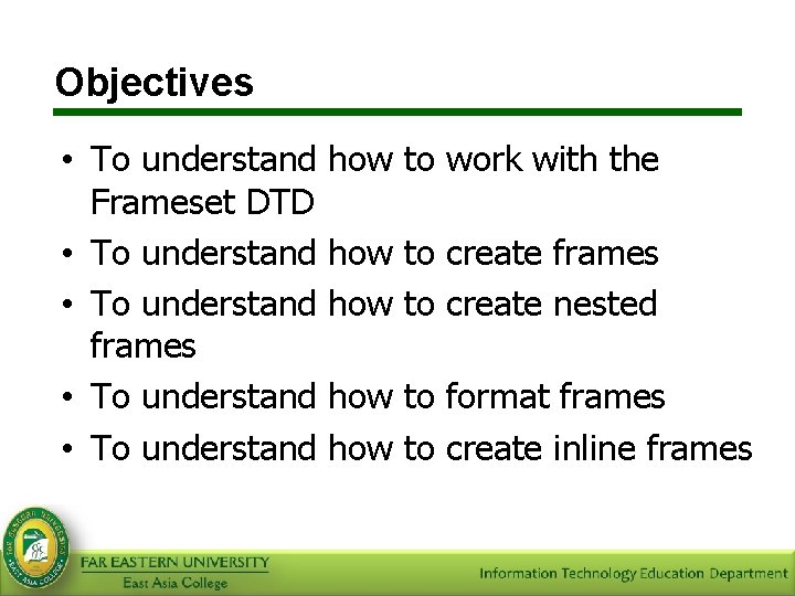 Objectives • To understand Frameset DTD • To understand frames • To understand how