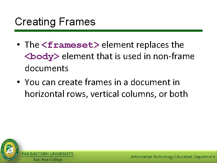 Creating Frames • The <frameset> element replaces the <body> element that is used in