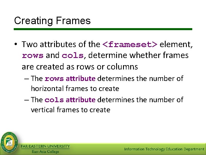Creating Frames • Two attributes of the <frameset> element, rows and cols, determine whether