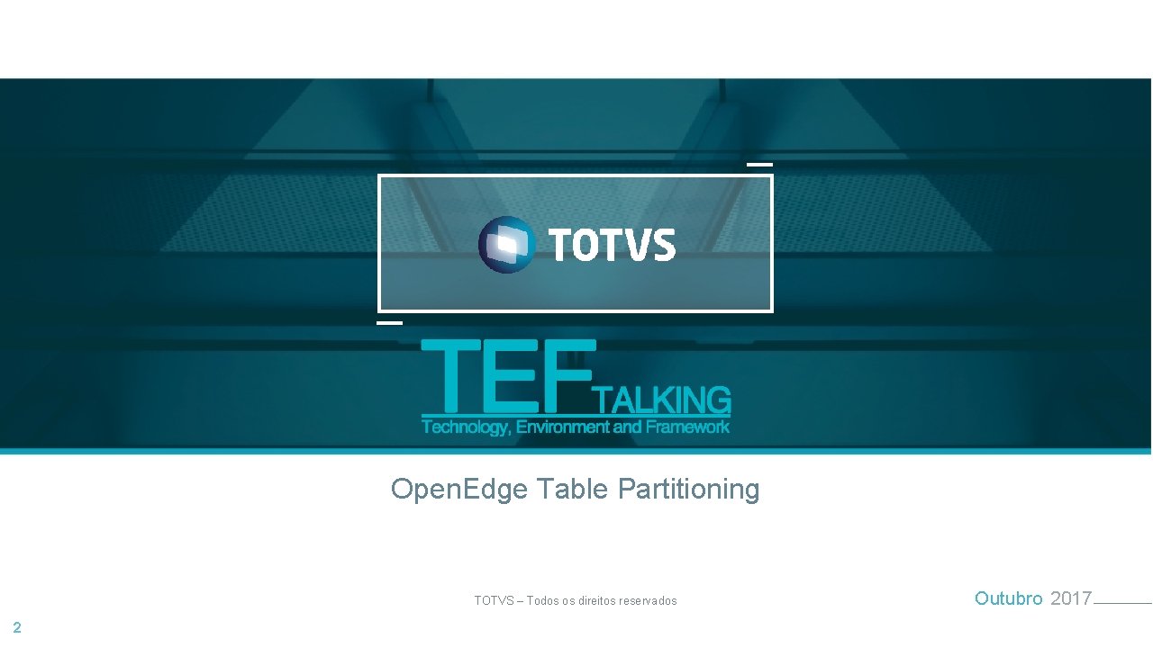 Open. Edge Table Partitioning TOTVS – Todos os direitos reservados 2 Outubro 2017 