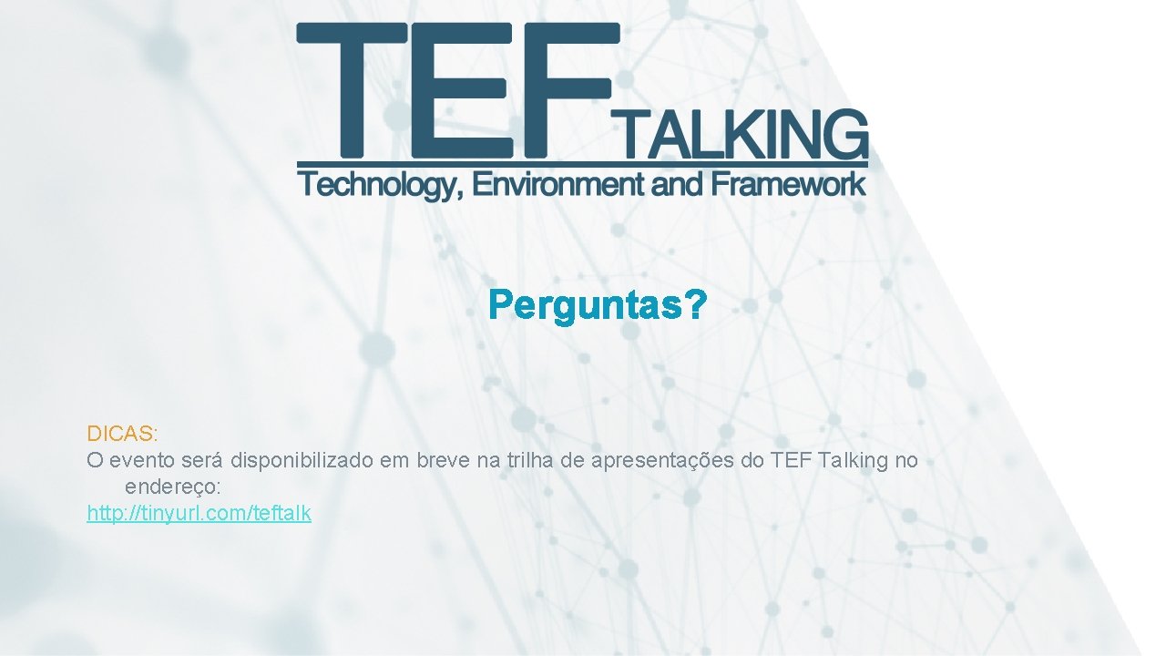 Perguntas? DICAS: O evento será disponibilizado em breve na trilha de apresentações do TEF