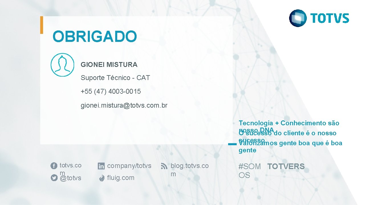 OBRIGADO GIONEI MISTURA Suporte Técnico - CAT +55 (47) 4003 -0015 gionei. mistura@totvs. com.