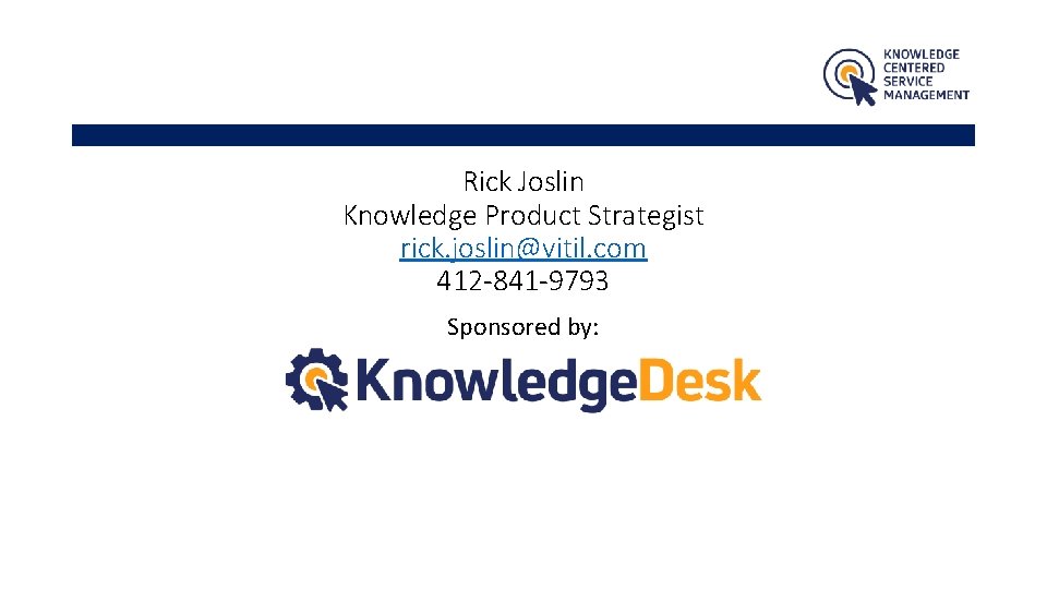 Rick Joslin Knowledge Product Strategist rick. joslin@vitil. com 412 -841 -9793 Sponsored by: 