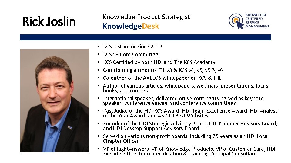 Knowledge Product Strategist Rick Joslin Knowledge. Desk • • • KCS Instructor since 2003