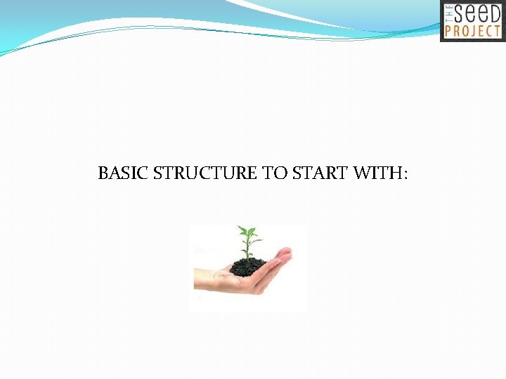 BASIC STRUCTURE TO START WITH: 