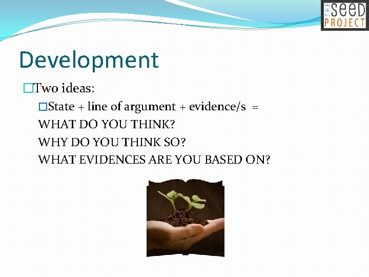 Development �Two ideas: �State + line of argument + evidence/s = WHAT DO YOU