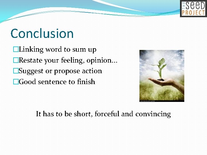 Conclusion �Linking word to sum up �Restate your feeling, opinion. . . �Suggest or