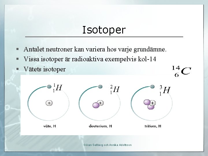Isotoper § Antalet neutroner kan variera hos varje grundämne. § Vissa isotoper är radioaktiva