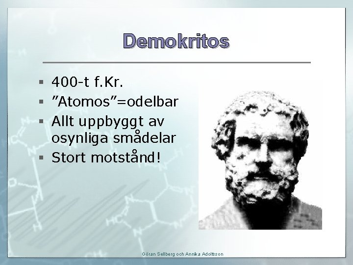 Demokritos § 400 -t f. Kr. § ”Atomos”=odelbar § Allt uppbyggt av osynliga smådelar