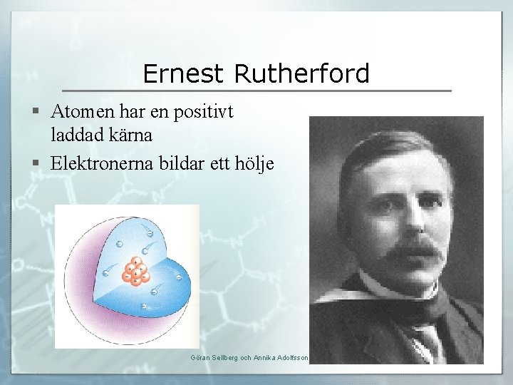 Ernest Rutherford § Atomen har en positivt laddad kärna § Elektronerna bildar ett hölje