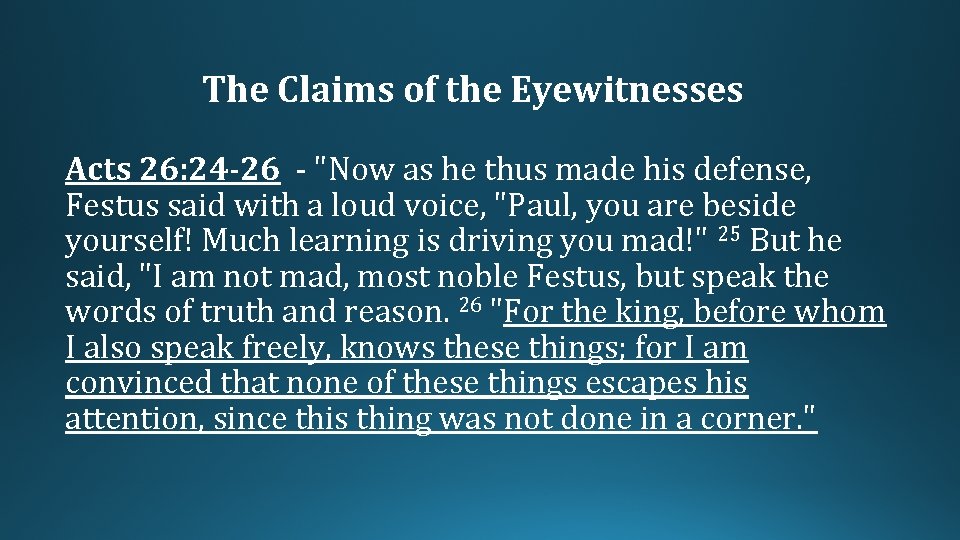 The Claims of the Eyewitnesses Acts 26: 24 -26 - "Now as he thus