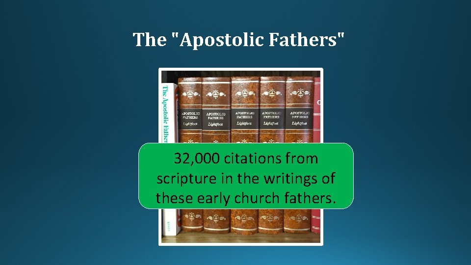 The "Apostolic Fathers" 32, 000 citations from scripture in the writings of these early