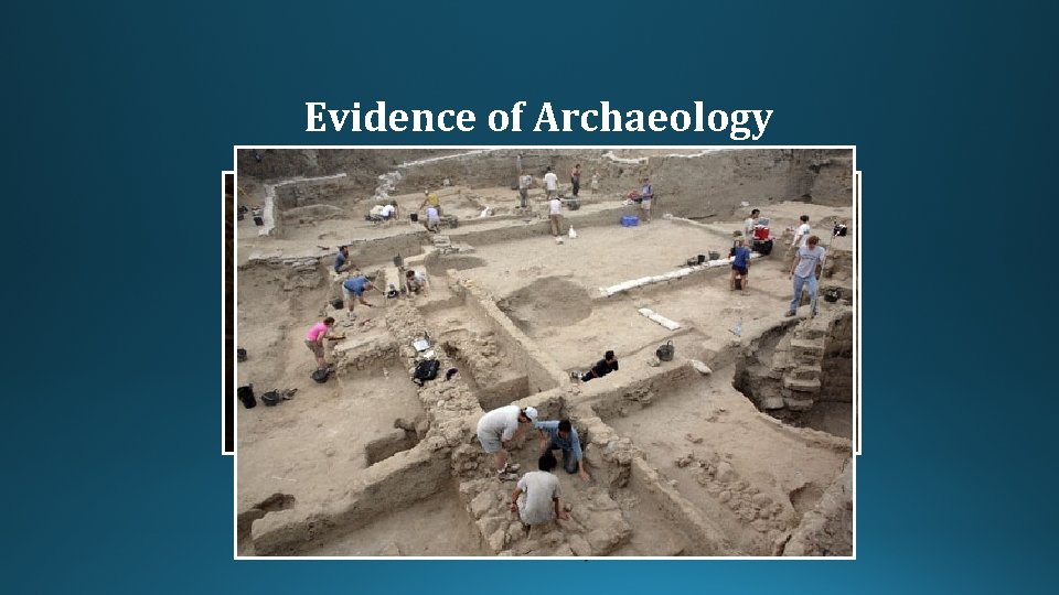 Evidence of Archaeology - "The study of ancient peoples and civilizations as learned by