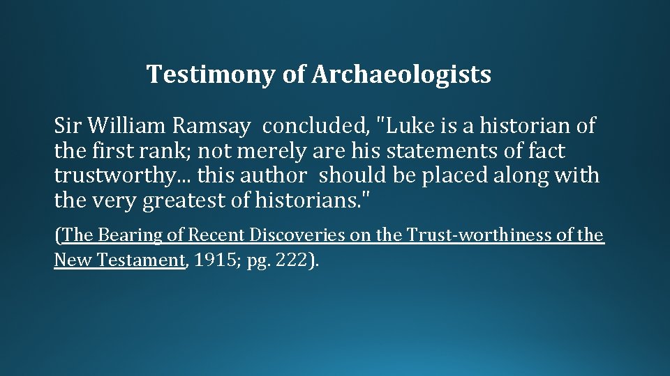 Testimony of Archaeologists Sir William Ramsay concluded, "Luke is a historian of the first