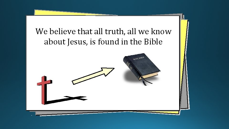 We believe that all truth, all we know about Jesus, is found in the