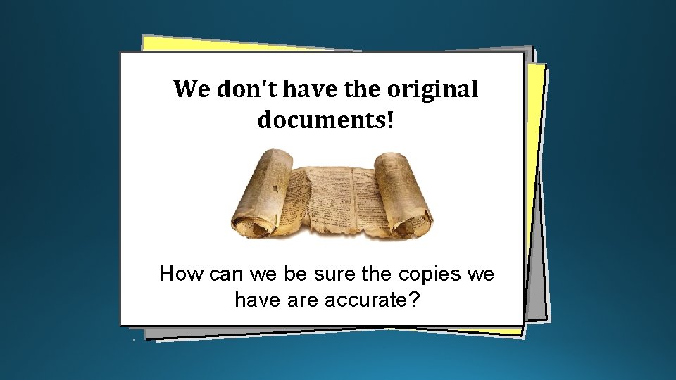 We don't have the original documents! How can we be sure the copies we