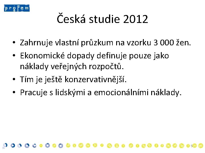 Česká studie 2012 • Zahrnuje vlastní průzkum na vzorku 3 000 žen. • Ekonomické