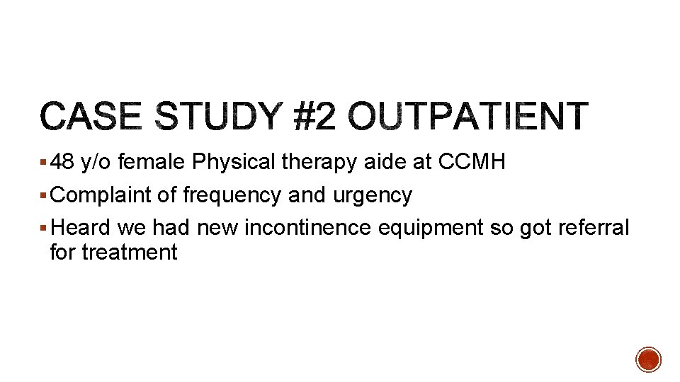 § 48 y/o female Physical therapy aide at CCMH § Complaint of frequency and