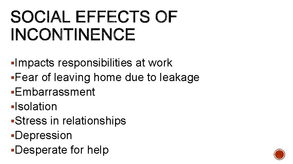 §Impacts responsibilities at work §Fear of leaving home due to leakage §Embarrassment §Isolation §Stress