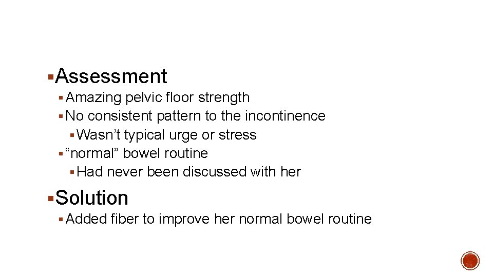 §Assessment § Amazing pelvic floor strength § No consistent pattern to the incontinence §